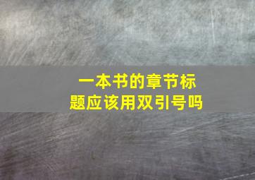 一本书的章节标题应该用双引号吗