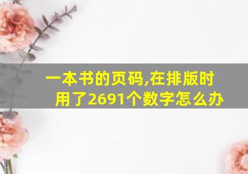 一本书的页码,在排版时用了2691个数字怎么办