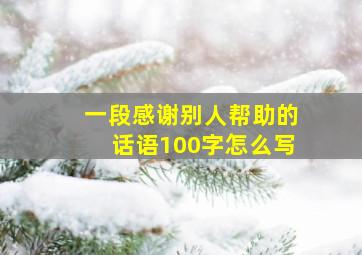 一段感谢别人帮助的话语100字怎么写