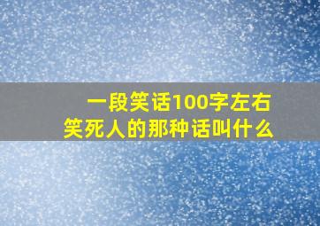 一段笑话100字左右笑死人的那种话叫什么