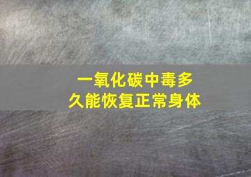 一氧化碳中毒多久能恢复正常身体