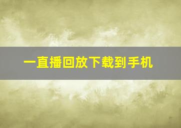 一直播回放下载到手机