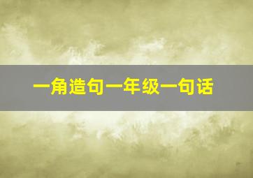 一角造句一年级一句话