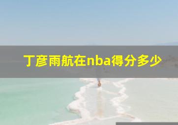 丁彦雨航在nba得分多少