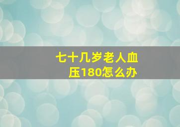 七十几岁老人血压180怎么办