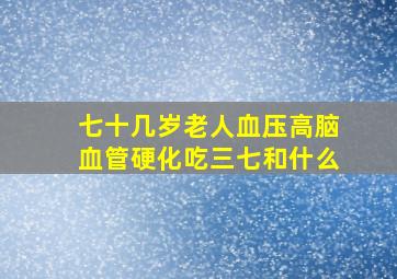 七十几岁老人血压高脑血管硬化吃三七和什么