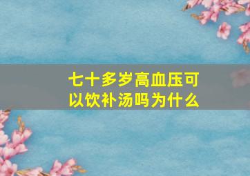 七十多岁高血压可以饮补汤吗为什么