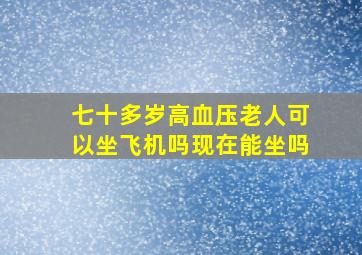 七十多岁高血压老人可以坐飞机吗现在能坐吗