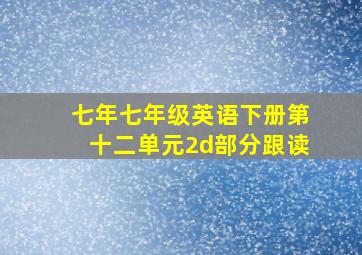 七年七年级英语下册第十二单元2d部分跟读