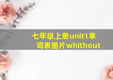 七年级上册unit1单词表图片whithout