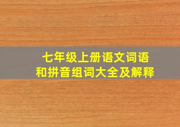 七年级上册语文词语和拼音组词大全及解释