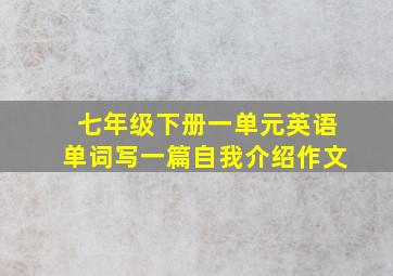 七年级下册一单元英语单词写一篇自我介绍作文