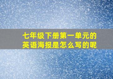 七年级下册第一单元的英语海报是怎么写的呢