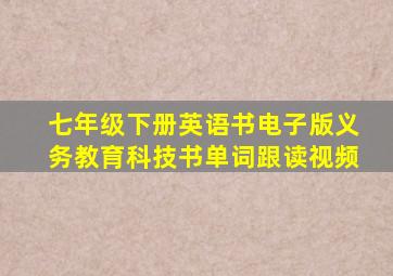 七年级下册英语书电子版义务教育科技书单词跟读视频