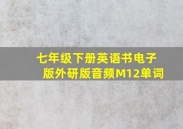 七年级下册英语书电子版外研版音频M12单词