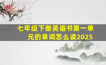 七年级下册英语书第一单元的单词怎么读2025