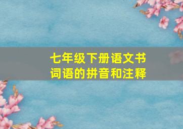 七年级下册语文书词语的拼音和注释