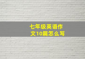 七年级英语作文10篇怎么写