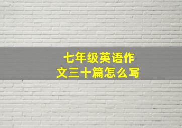 七年级英语作文三十篇怎么写