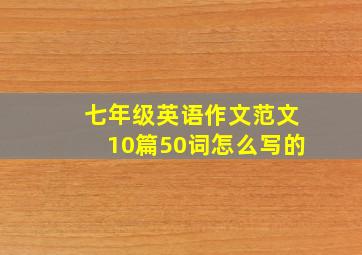 七年级英语作文范文10篇50词怎么写的