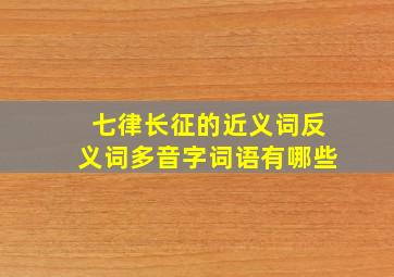 七律长征的近义词反义词多音字词语有哪些