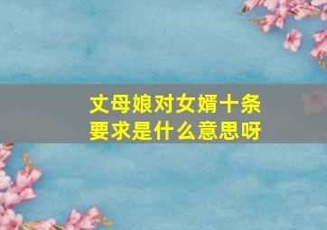 丈母娘对女婿十条要求是什么意思呀