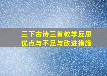 三下古诗三首教学反思优点与不足与改进措施