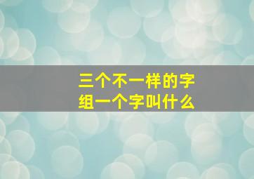 三个不一样的字组一个字叫什么