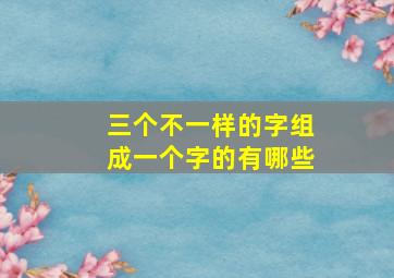 三个不一样的字组成一个字的有哪些