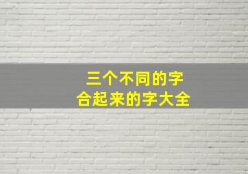 三个不同的字合起来的字大全