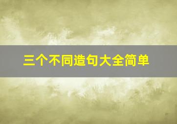 三个不同造句大全简单