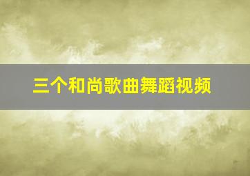 三个和尚歌曲舞蹈视频