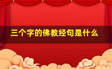 三个字的佛教经句是什么