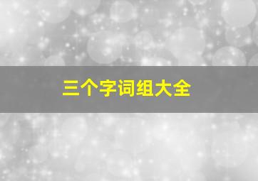 三个字词组大全