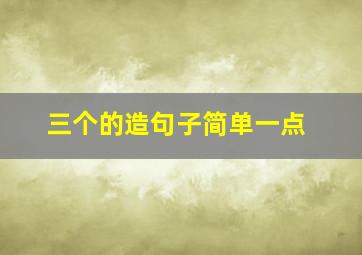 三个的造句子简单一点