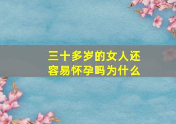 三十多岁的女人还容易怀孕吗为什么