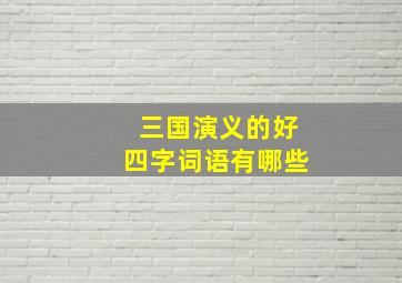 三国演义的好四字词语有哪些