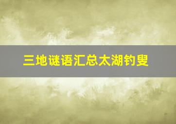 三地谜语汇总太湖钓叟