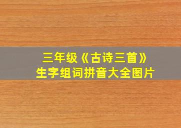 三年级《古诗三首》生字组词拼音大全图片