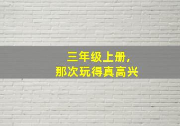 三年级上册,那次玩得真高兴