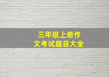 三年级上册作文考试题目大全