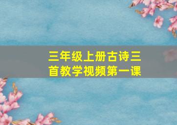 三年级上册古诗三首教学视频第一课