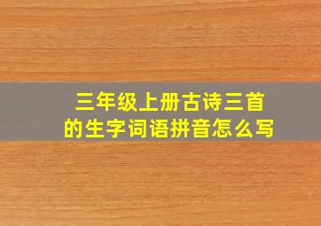 三年级上册古诗三首的生字词语拼音怎么写