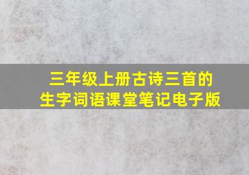 三年级上册古诗三首的生字词语课堂笔记电子版