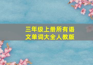 三年级上册所有语文单词大全人教版