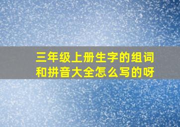 三年级上册生字的组词和拼音大全怎么写的呀