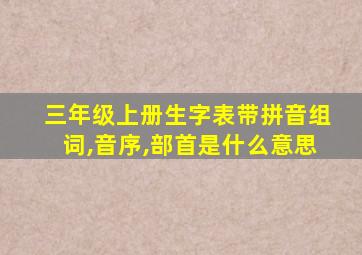 三年级上册生字表带拼音组词,音序,部首是什么意思