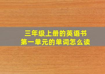 三年级上册的英语书第一单元的单词怎么读