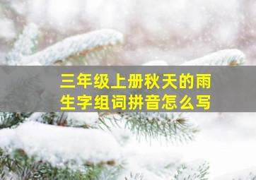 三年级上册秋天的雨生字组词拼音怎么写