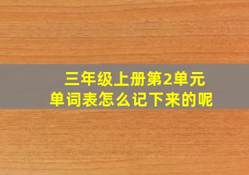 三年级上册第2单元单词表怎么记下来的呢